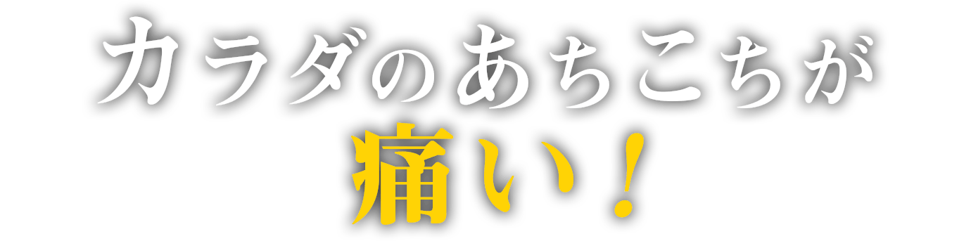 カラダのあちこちが痛い！