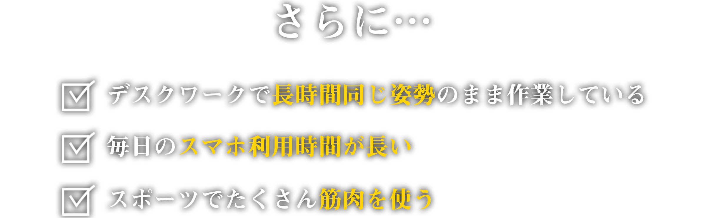 さらに「デスクワークで長時間同じ姿勢のまま作業している」「毎日のスマホ利用時間が長い」「スポーツでたくさん筋肉を使う」